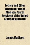 Letters And Other Writings Of James Madi di James Madison edito da General Books