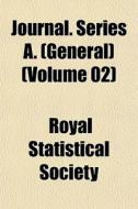 Journal. Series A. General Volume 02 di Royal Statistical Society edito da General Books