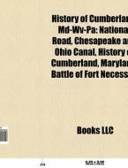History Of Cumberland, Md-wv-pa: National Road, Chesapeake And Ohio Canal, History Of Cumberland, Maryland, Battle Of Fort Necessity di Source Wikipedia edito da Books Llc