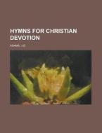 Hymns For Christian Devotion di J.g. Adams edito da Rarebooksclub.com