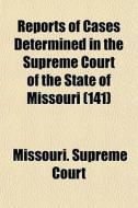 Reports Of Cases Determined In The Supre di Missouri Supreme Court edito da General Books