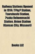 Railway Stations Opened In 1914: T?ky? S di Books Llc edito da Books LLC, Wiki Series