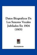 Datos Biograficos de Los Senores Vocales Jubilados En 1904 (1905) di Anonymous edito da Kessinger Publishing