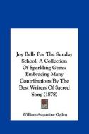 Joy Bells for the Sunday School, a Collection of Sparkling Gems: Embracing Many Contributions by the Best Writers of Sacred Song (1878) edito da Kessinger Publishing