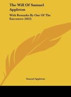 The Will of Samuel Appleton: With Remarks by One of the Executors (1853) di Samuel Appleton edito da Kessinger Publishing