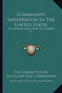 Communist Infiltration in the United States: Its Nature and How to Combat It di The Committee on Socialism and Communism edito da Kessinger Publishing