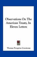 Observations on the American Treaty, in Eleven Letters di Thomas Peregrine Courtenay edito da Kessinger Publishing