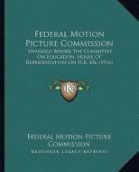 Federal Motion Picture Commission: Hearings Before the Committee on Education, House of Representatives on H.R. 456 (1916) di Federal Motion Picture Commission edito da Kessinger Publishing