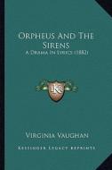 Orpheus and the Sirens: A Drama in Lyrics (1882) di Virginia Vaughan edito da Kessinger Publishing