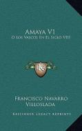 Amaya V1: O Los Vascos En El Siglo VIII: Novela Historica (1879) di Francisco Navarro Villoslada edito da Kessinger Publishing