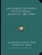 An Address Delivered at Gettysburg, August 27, 1883 (1883) di Alexander Stewart Webb edito da Kessinger Publishing