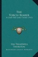 The Torch Bearer: A Camp Fire Girlsa Acentsacentsa A-Acentsa Acents Story (1913) di Ida Treadwell Thurston edito da Kessinger Publishing