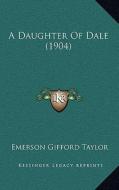 A Daughter of Dale (1904) di Emerson Gifford Taylor edito da Kessinger Publishing
