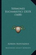 Sermones Eucharistici LXIIX (1608) di Adrien Hofstadius edito da Kessinger Publishing
