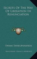 Secrets of the Way of Liberation in Renunciation di Swami Swarupananda edito da Kessinger Publishing