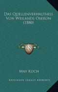Das Quellenverhaltniss Von Weilands Oberon (1880) di Max Koch edito da Kessinger Publishing