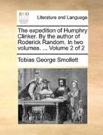 The Expedition Of Humphry Clinker. By The Author Of Roderick Random. In Two Volumes. ... Volume 2 Of 2 di Tobias George Smollett edito da Gale Ecco, Print Editions
