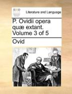 P. Ovidii Opera Quï¿½ Extant. Volume 3 Of 5 di Ovid edito da Gale Ecco, Print Editions
