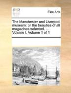 The Manchester And Liverpool Museum di Multiple Contributors edito da Gale Ecco, Print Editions