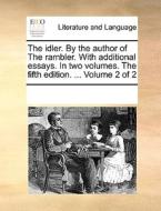 The Idler. By The Author Of The Rambler. With Additional Essays. In Two Volumes. The Fifth Edition. ... Volume 2 Of 2 di Multiple Contributors edito da Gale Ecco, Print Editions