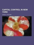 Capital Control In New York di Donald C Baldwin edito da Theclassics.us