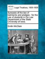 Synopsis Of The Law Of Bailments And Pledges : For The Use Of Students In The Law Department Of The State University Of Iowa. di Emlin Mcclain edito da Gale, Making Of Modern Law