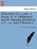 Obituaries of J. Losh, J. Bruce, R. H. Williamson and R. Wasney. [Edited by J. F., i.e. John Fenwick.] di J F., John Bruce, John Fenwick edito da British Library, Historical Print Editions
