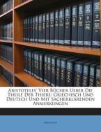 Aristoteles' Vier Bucher Ueber Die Theile Der Thiere: Griechisch Und Deutsch Und Mit Sacherklarenden Anmerkungen edito da Nabu Press