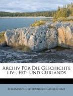 Archiv Fur Die Geschichte Liv-, Est- Und Curlands di Estl Ndische Liter Risch Gesellschaft edito da Nabu Press