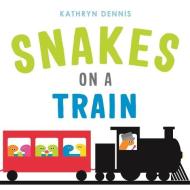 Snakes on a Train di Kathryn Dennis edito da FEIWEL & FRIENDS