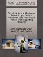 City Of Jackson V. Mississippi Power & Light Co U.s. Supreme Court Transcript Of Record With Supporting Pleadings di J Morgan Stevens, Marcellus Green edito da Gale Ecco, U.s. Supreme Court Records
