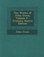 Works of John Owen, Volume 9 di John Owen edito da Nabu Press