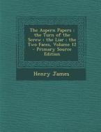 Aspern Papers; The Turn of the Screw; The Liar; The Two Faces, Volume 12 di Henry James edito da Nabu Press