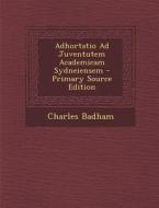 Adhortatio Ad Juventutem Academicam Sydneiensem di Charles Badham edito da Nabu Press