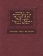 History of the German People at the Close of the Middle Ages; Volume 7 di Johannes Janssen, Ma Mitchell edito da Nabu Press
