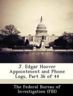 J. Edgar Hoover Appointment And Phone Logs, Part 36 Of 44 edito da Bibliogov