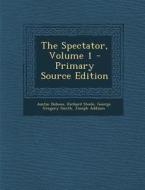 The Spectator, Volume 1 di Austin Dobson, Richard Steele, George Gregory Smith edito da Nabu Press