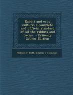 Rabbit and Cavy Culture; A Complete and Official Standard of All the Rabbits and Cavies di William F. Roth, Charles T. Cornman edito da Nabu Press