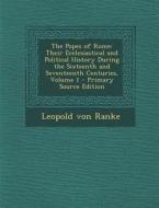 The Popes of Rome: Their Ecclesiastical and Political History During the Sixteenth and Seventeenth Centuries, Volume 1 - Primary Source E di Leopold Von Ranke edito da Nabu Press