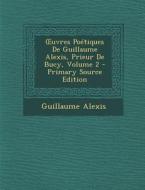 Uvres Poetiques de Guillaume Alexis, Prieur de Bucy, Volume 2 - Primary Source Edition di Guillaume Alexis edito da Nabu Press