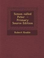 Simon Called Peter - Primary Source Edition di Robert Keable edito da Nabu Press