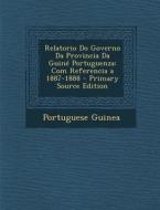 Relatorio Do Governo Da Provincia Da Guine Portuguenza: Com Referencia a 1887-1888 - Primary Source Edition edito da Nabu Press