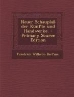 Neuer Schauplass Der Kunfte Und Handwerke. - Primary Source Edition di Friedrich Wilhelm Barfuss edito da Nabu Press