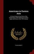 Americans In Eastern Asia di Tyler Dennett edito da Andesite Press