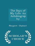 The Days Of My Life di Margaret Oliphant edito da Scholar's Choice