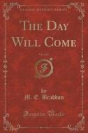 The Day Will Come, Vol. 2 Of 3 (classic Reprint) di M E Braddon edito da Forgotten Books