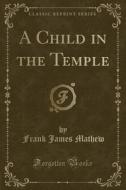A Child In The Temple (classic Reprint) di Frank James Mathew edito da Forgotten Books