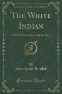 The White Indian di Bernhardt Laufer edito da Forgotten Books