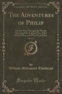 The Adventures Of Philip, Vol. 3 Of 3 di William Makepeace Thackeray edito da Forgotten Books