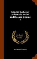 Mind In The Lower Animals, In Health And Disease, Volume 1 di William Lauder Lindsay edito da Arkose Press